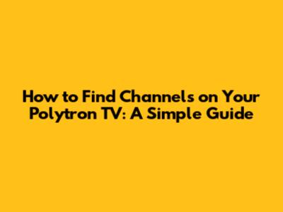 How to Find Channels on Your Polytron TV: A Simple Guide