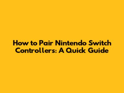 How to Pair Nintendo Switch Controllers: A Quick Guide
