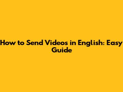 How to Send Videos in English: Easy Guide