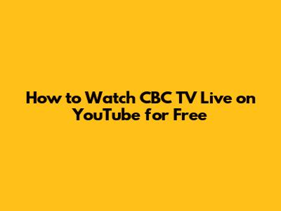 How to Watch CBC TV Live on YouTube for Free