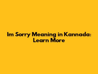 I'm Sorry Meaning in Kannada: Learn More