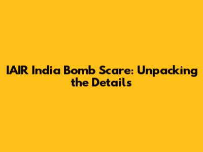 IAIR India Bomb Scare: Unpacking the Details