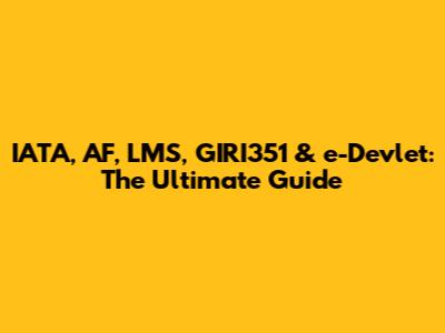 IATA, AF, LMS, GIRI351 & e-Devlet: The Ultimate Guide