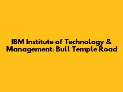 IBM Institute of Technology & Management: Bull Temple Road