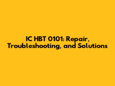 IC HBT 0101: Repair, Troubleshooting, and Solutions
