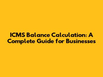 ICMS Balance Calculation: A Complete Guide for Businesses