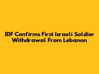 IDF Confirms First Israeli Soldier Withdrawal From Lebanon