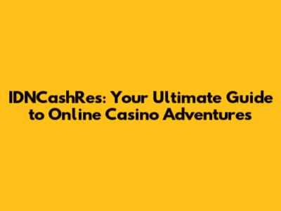 IDNCashRes: Your Ultimate Guide to Online Casino Adventures