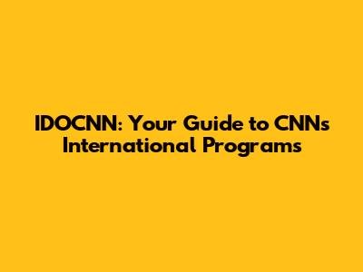 IDOCNN: Your Guide to CNN's International Programs