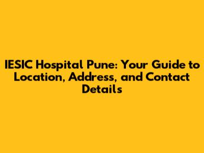 IESIC Hospital Pune: Your Guide to Location, Address, and Contact Details