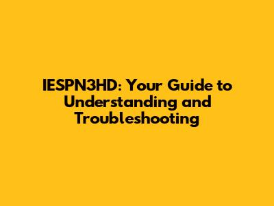 IESPN3HD: Your Guide to Understanding and Troubleshooting