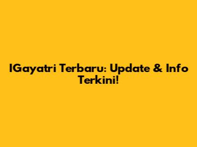 IGayatri Terbaru: Update & Info Terkini!