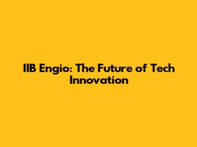 IIB Engio: The Future of Tech Innovation