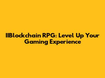 IIBlockchain RPG: Level Up Your Gaming Experience