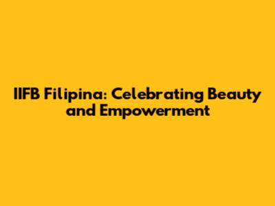 IIFB Filipina: Celebrating Beauty and Empowerment