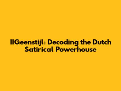 IIGeenstijl: Decoding the Dutch Satirical Powerhouse