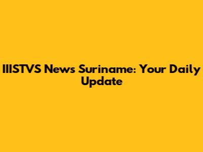 IIISTVS News Suriname: Your Daily Update