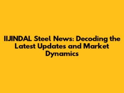IIJINDAL Steel News: Decoding the Latest Updates and Market Dynamics