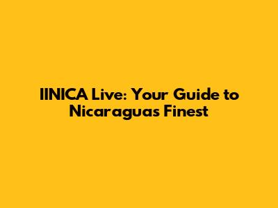 IINICA Live: Your Guide to Nicaragua's Finest