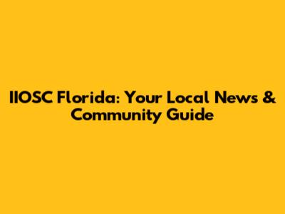 IIOSC Florida: Your Local News & Community Guide