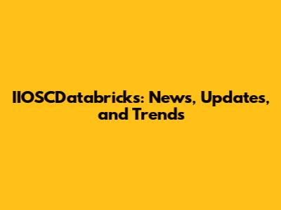 IIOSCDatabricks: News, Updates, and Trends