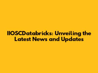 IIOSCDatabricks: Unveiling the Latest News and Updates