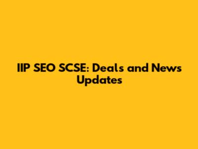 IIP SEO SCSE: Deals and News Updates