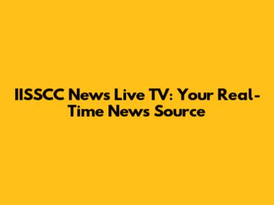 IISSCC News Live TV: Your Real-Time News Source