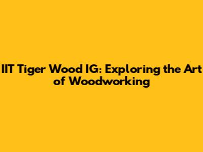 IIT Tiger Wood IG: Exploring the Art of Woodworking