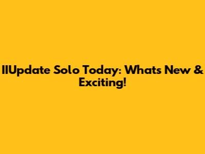 IIUpdate Solo Today: What's New & Exciting!
