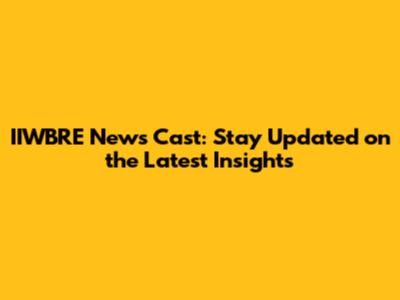 IIWBRE News Cast: Stay Updated on the Latest Insights