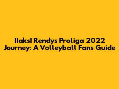 IIaksI Rendy's Proliga 2022 Journey: A Volleyball Fan's Guide