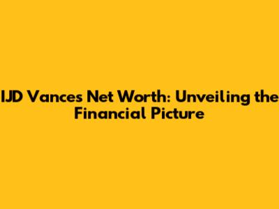 IJD Vance's Net Worth: Unveiling the Financial Picture