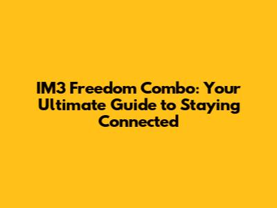 IM3 Freedom Combo: Your Ultimate Guide to Staying Connected