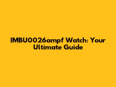 IMBU0026ampf Watch: Your Ultimate Guide