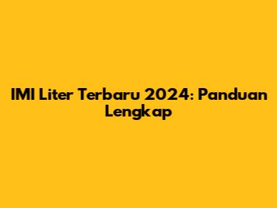 IMI Liter Terbaru 2024: Panduan Lengkap