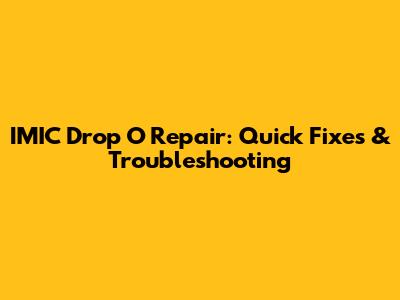 IMIC Drop O Repair: Quick Fixes & Troubleshooting