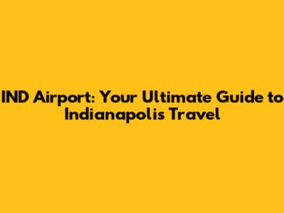 IND Airport: Your Ultimate Guide to Indianapolis Travel