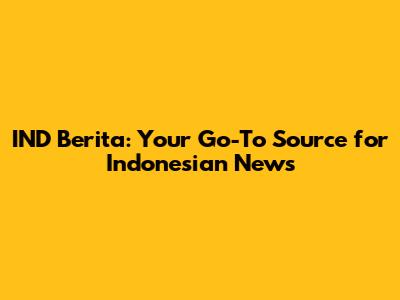IND Berita: Your Go-To Source for Indonesian News