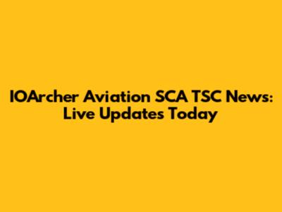 IOArcher Aviation SCA TSC News: Live Updates Today