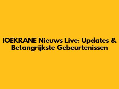 IOEKRANE Nieuws Live: Updates & Belangrijkste Gebeurtenissen