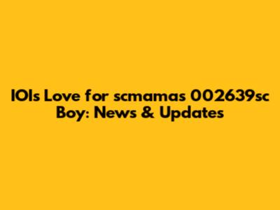 IOI's Love for scmama's 002639sc Boy: News & Updates