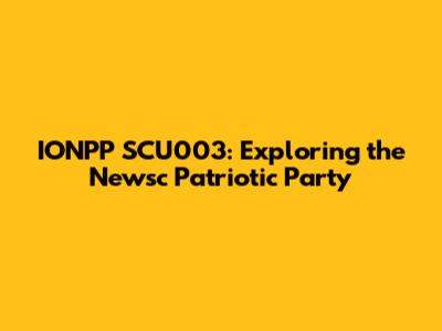 IONPP SCU003: Exploring the Newsc Patriotic Party