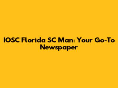 IOSC Florida SC Man: Your Go-To Newspaper