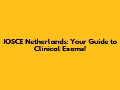 IOSCE Netherlands: Your Guide to Clinical Exams!