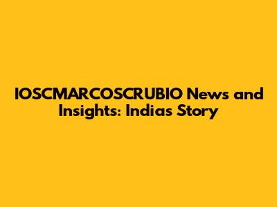 IOSCMARCOSCRUBIO News and Insights: India's Story
