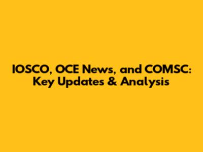 IOSCO, OCE News, and COMSC: Key Updates & Analysis