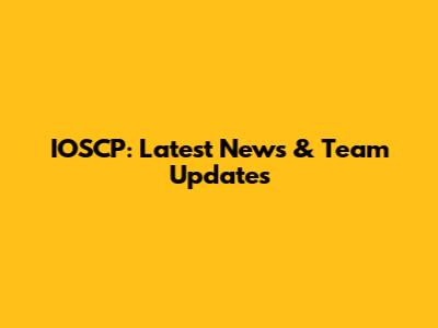 IOSCP: Latest News & Team Updates