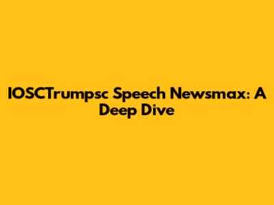 IOSCTrumpsc Speech Newsmax: A Deep Dive