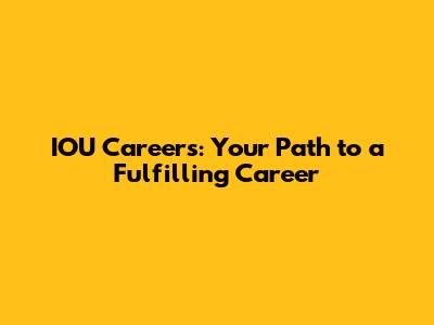 IOU Careers: Your Path to a Fulfilling Career